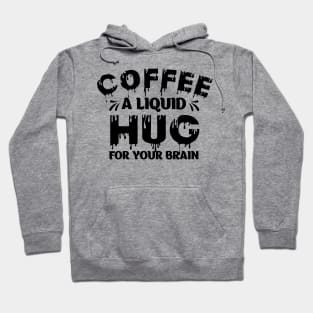 Funny Coffee Lover Quote Coffee A Liquid Hug For Your Brain Hoodie